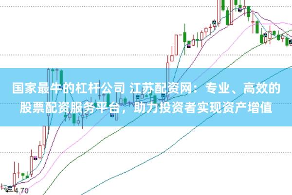 国家最牛的杠杆公司 江苏配资网：专业、高效的股票配资服务平台，助力投资者实现资产增值