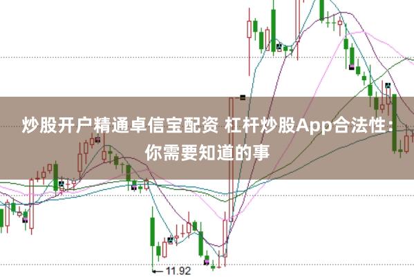 炒股开户精通卓信宝配资 杠杆炒股App合法性：你需要知道的事