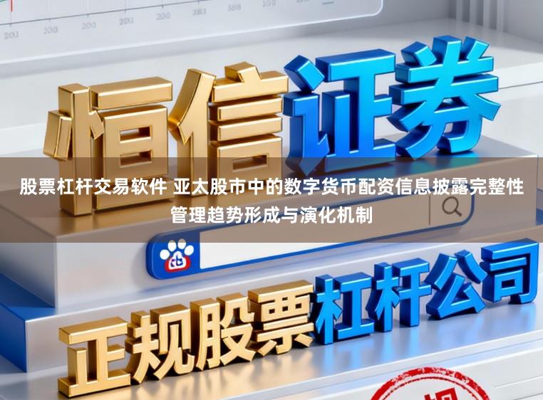 股票杠杆交易软件 亚太股市中的数字货币配资信息披露完整性管理趋势形成与演化机制