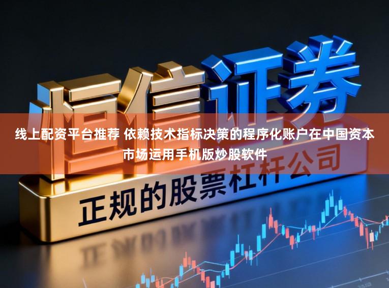 线上配资平台推荐 依赖技术指标决策的程序化账户在中国资本市场运用手机版炒股软件