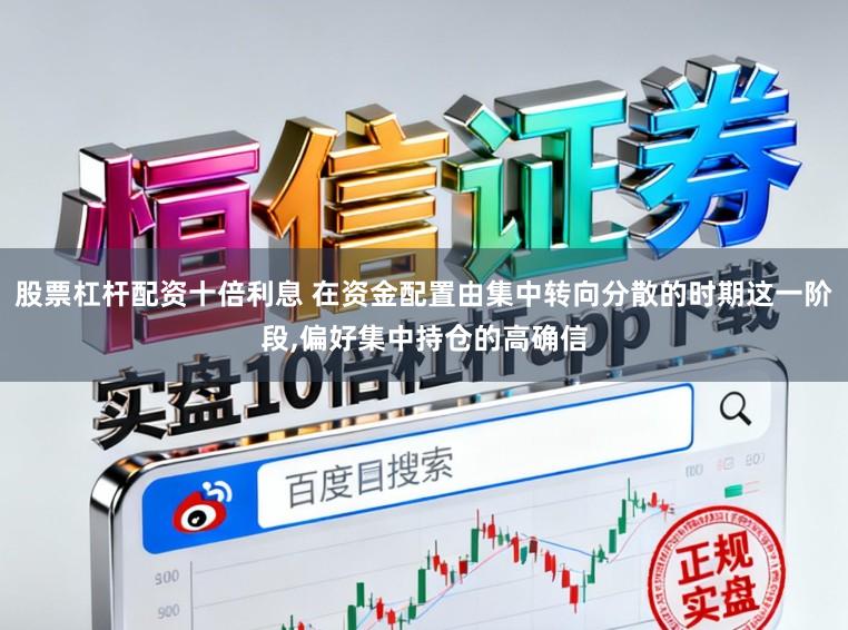 股票杠杆配资十倍利息 在资金配置由集中转向分散的时期这一阶段,偏好集中持仓的高确信
