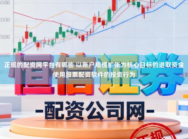 正规的配资网平台有哪些 以账户规模扩张为核心目标的进取资金使用股票配资软件的投资行为