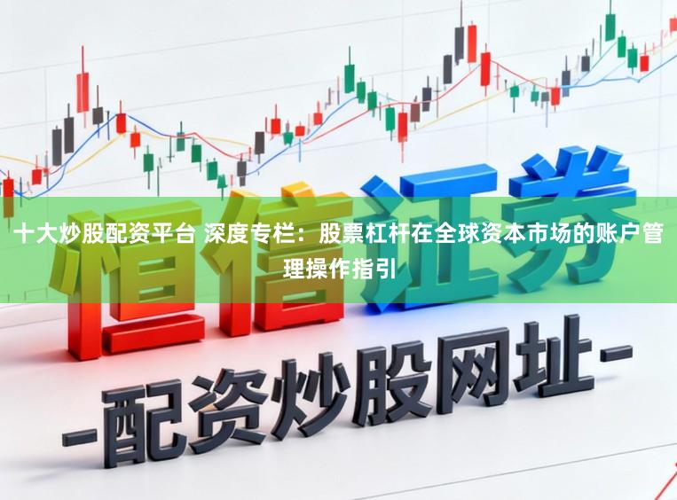 十大炒股配资平台 深度专栏：股票杠杆在全球资本市场的账户管理操作指引