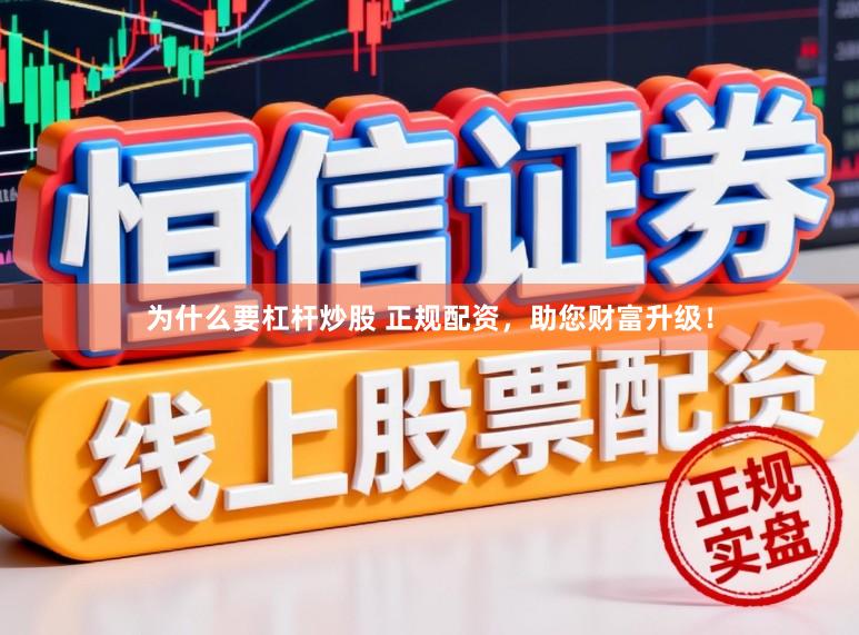 为什么要杠杆炒股 正规配资，助您财富升级！