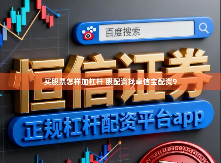 买股票怎样加杠杆 股配资找卓信宝配资9
