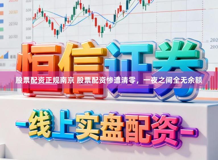 股票配资正规南京 股票配资惨遭清零，一夜之间全无余额